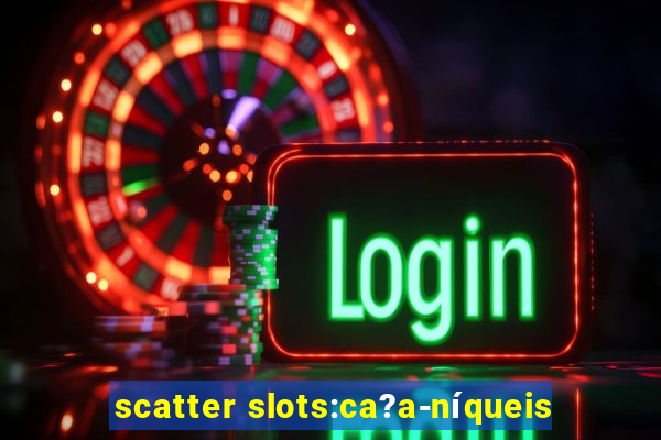 scatter slots:ca?a-níqueis