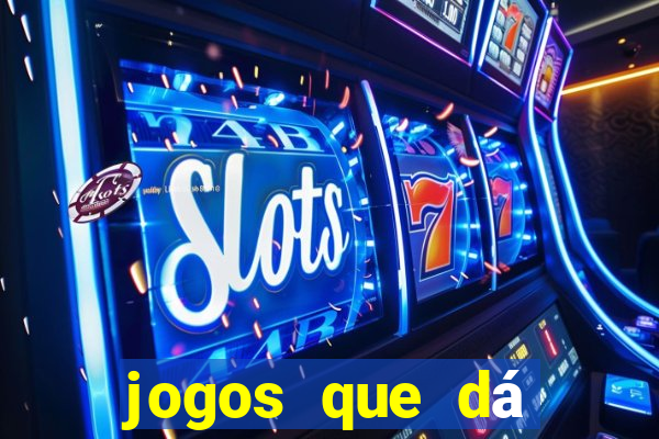 jogos que dá dinheiro grátis