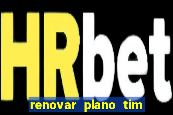 renovar plano tim beta antes do prazo