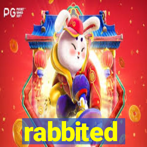 rabbited