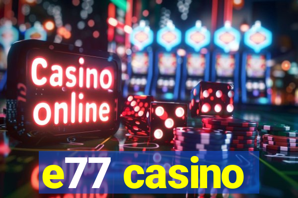 e77 casino