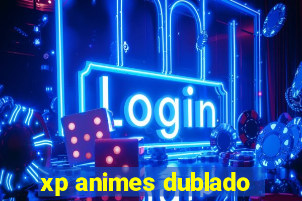 xp animes dublado