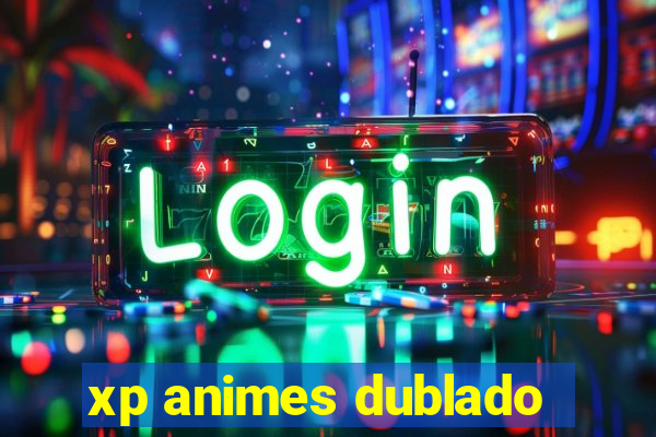 xp animes dublado