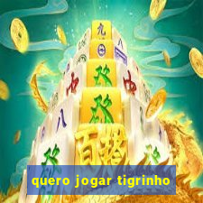 quero jogar tigrinho