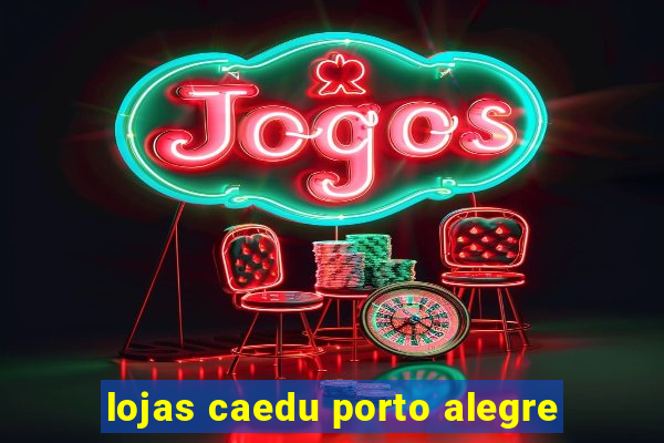 lojas caedu porto alegre