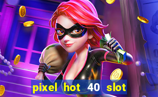 pixel hot 40 slot free play