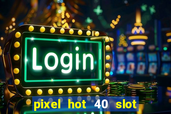 pixel hot 40 slot free play