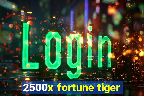 2500x fortune tiger