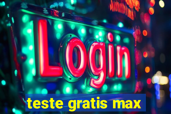 teste gratis max