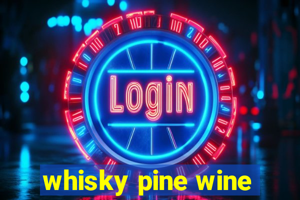 whisky pine wine