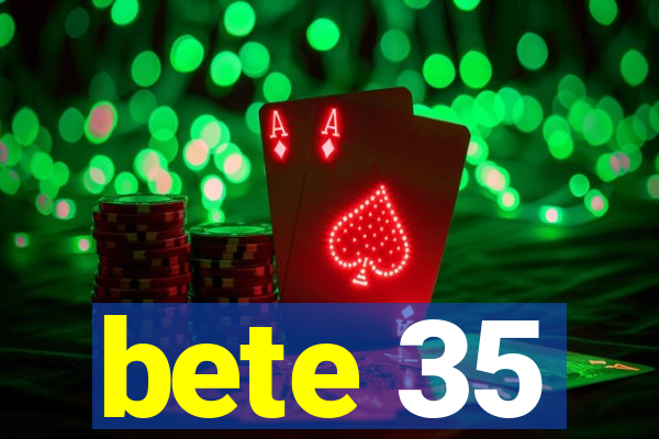 bete 35