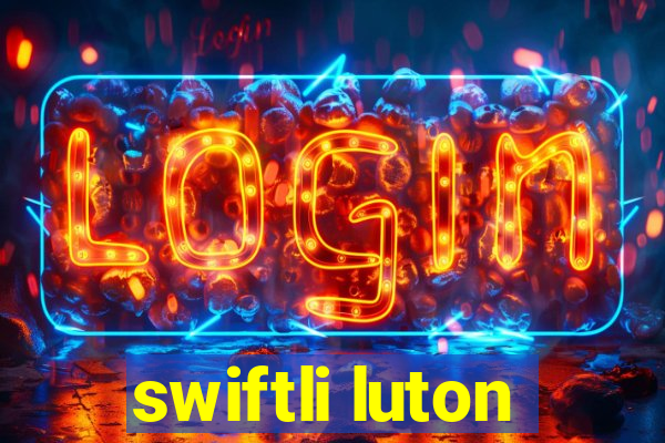 swiftli luton