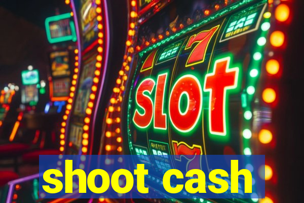 shoot cash