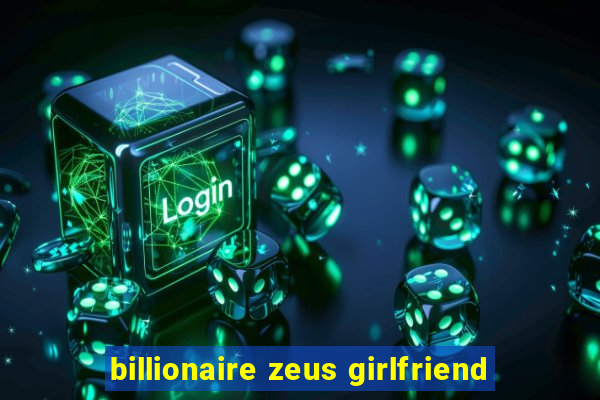 billionaire zeus girlfriend