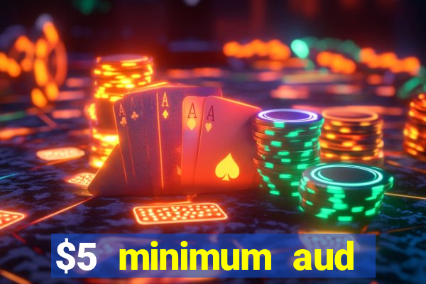 $5 minimum aud deposit creditcard aus casino online