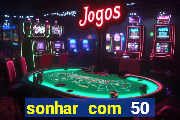 sonhar com 50 reais jogo do bicho