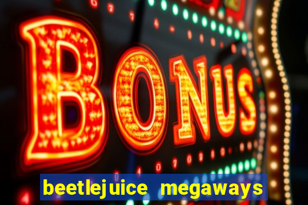 beetlejuice megaways slot free play