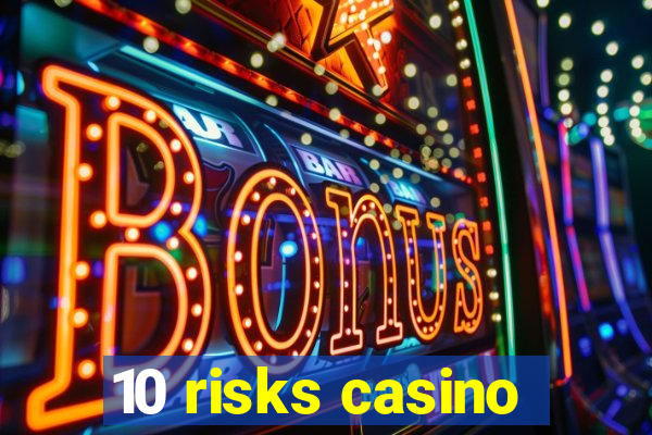 10 risks casino