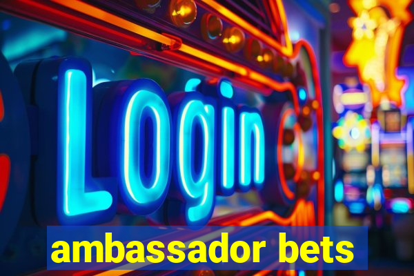 ambassador bets