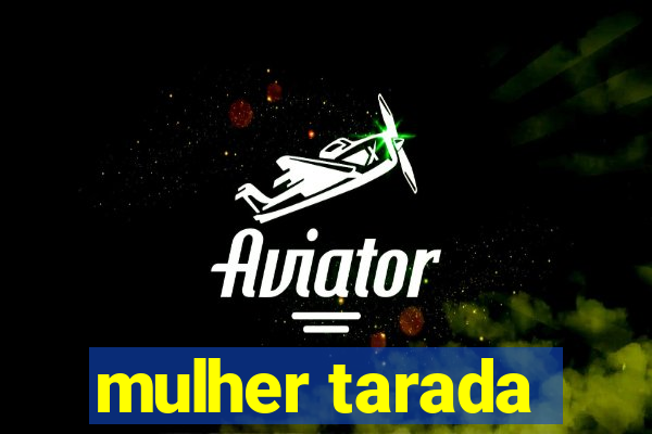 mulher tarada