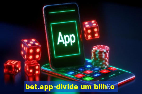 bet.app-divide um bilh茫o