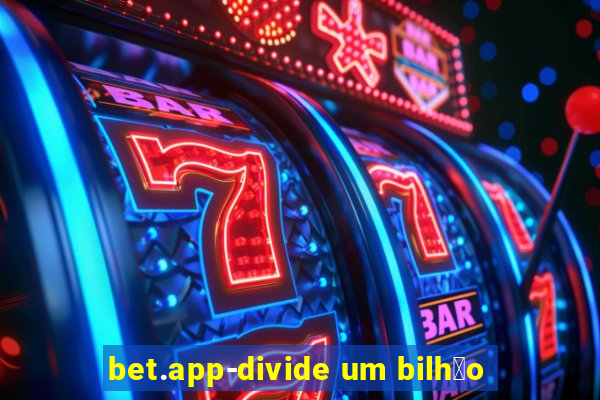 bet.app-divide um bilh茫o