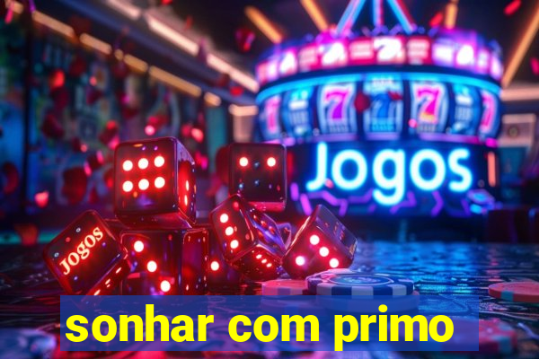 sonhar com primo