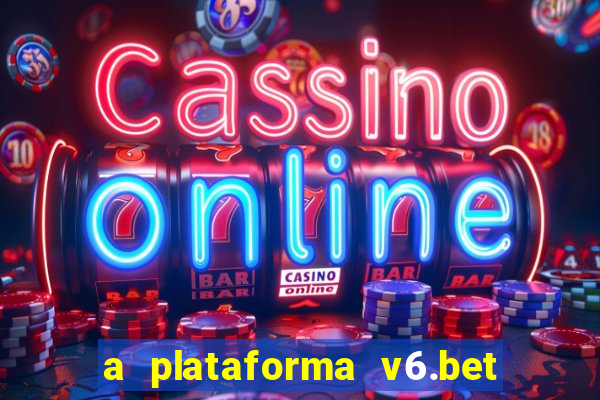 a plataforma v6.bet é confiável