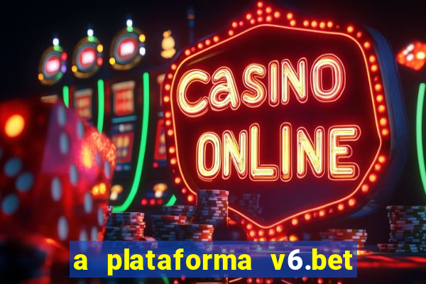 a plataforma v6.bet é confiável