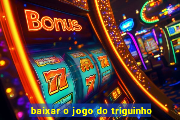 baixar o jogo do triguinho