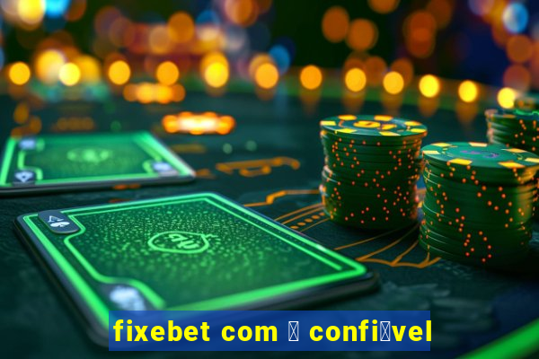 fixebet com 茅 confi谩vel