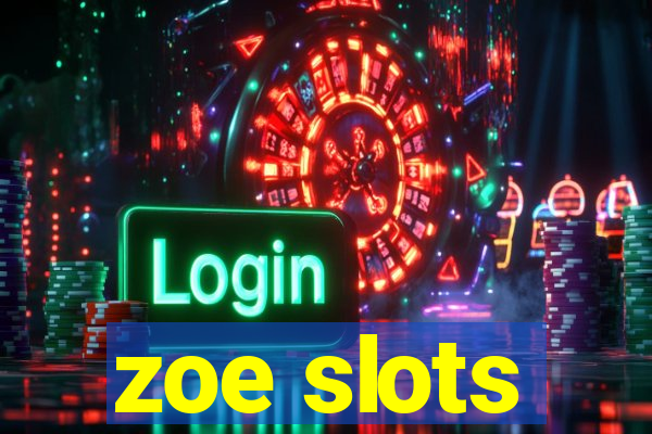 zoe slots