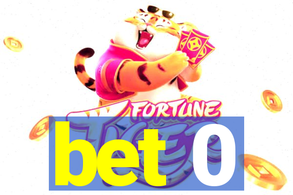 bet 0