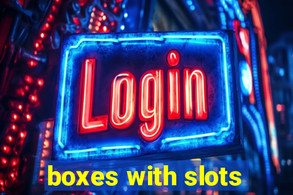 boxes with slots