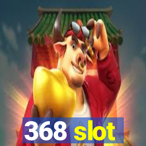 368 slot