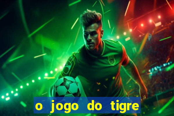 o jogo do tigre da dinheiro