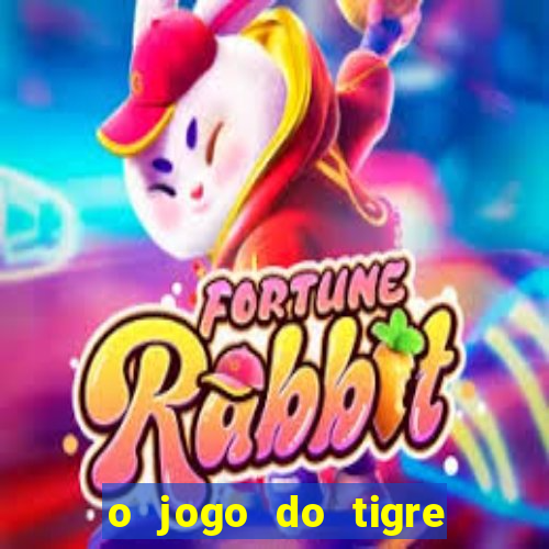 o jogo do tigre da dinheiro