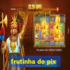 frutinha do pix