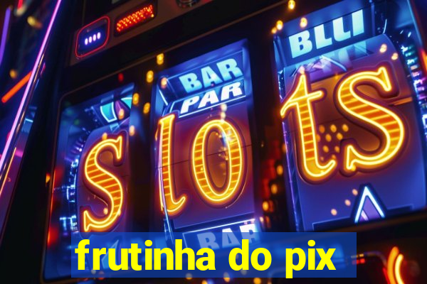 frutinha do pix