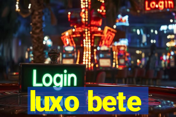 luxo bete