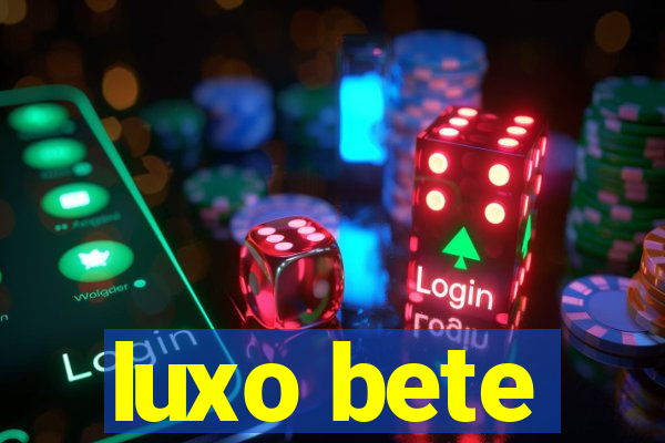 luxo bete