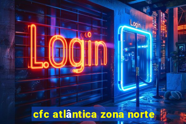 cfc atlântica zona norte