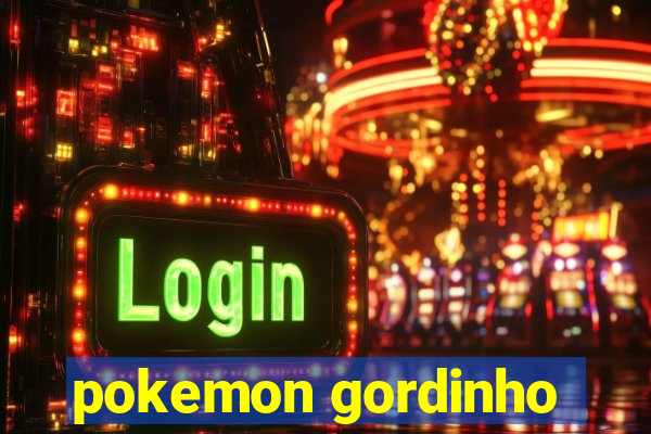 pokemon gordinho