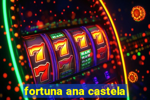 fortuna ana castela