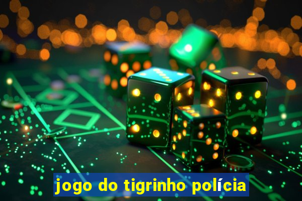 jogo do tigrinho polícia