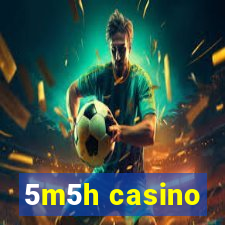 5m5h casino