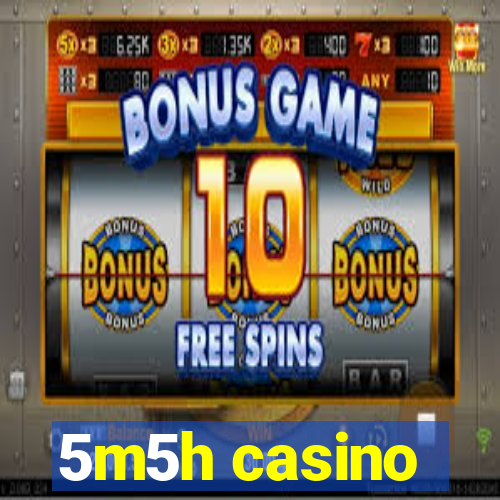 5m5h casino