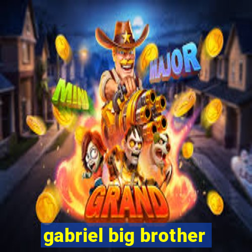 gabriel big brother