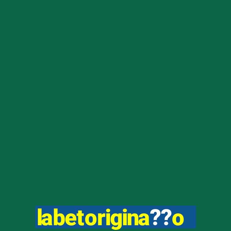 labetorigina??o