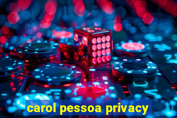 carol pessoa privacy